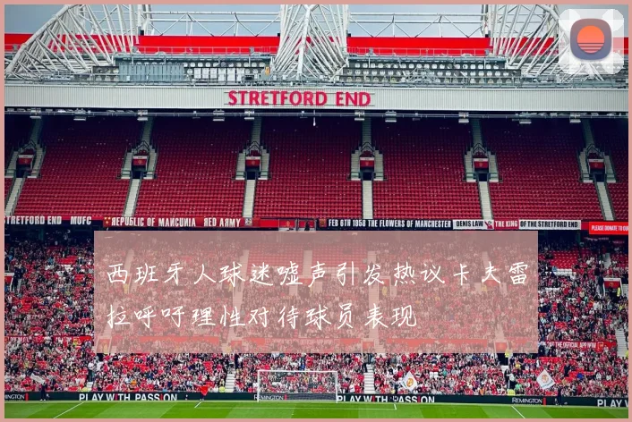 西班牙人球迷嘘声引发热议卡夫雷拉呼吁理性对待球员表现