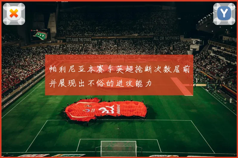 帕利尼亚本赛季英超抢断次数居前并展现出不俗的进攻能力