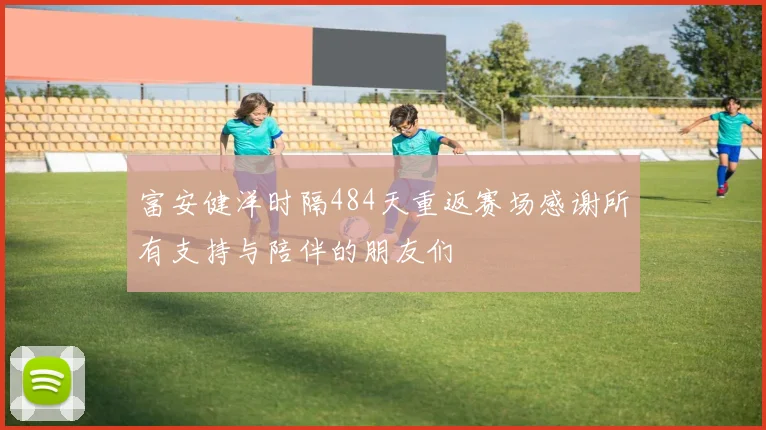 富安健洋时隔484天重返赛场感谢所有支持与陪伴的朋友们