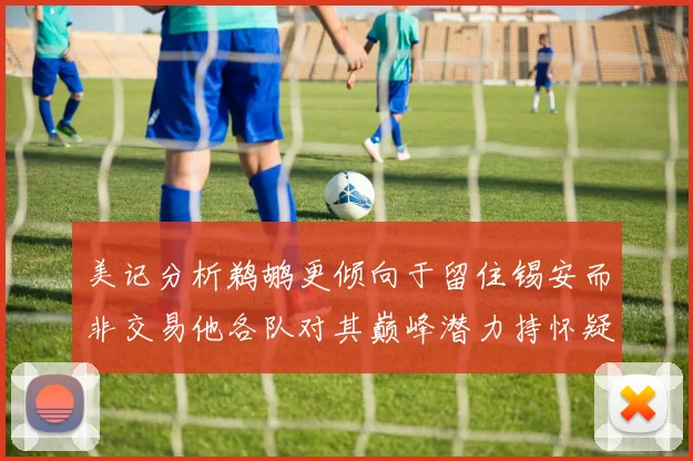 美记分析鹈鹕更倾向于留住锡安而非交易他各队对其巅峰潜力持怀疑态度