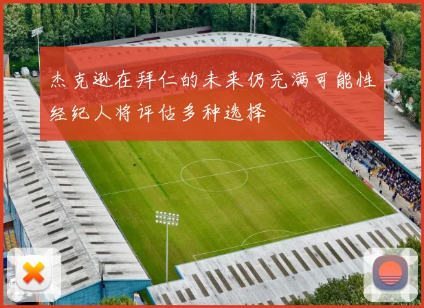 杰克逊在拜仁的未来仍充满可能性经纪人将评估多种选择