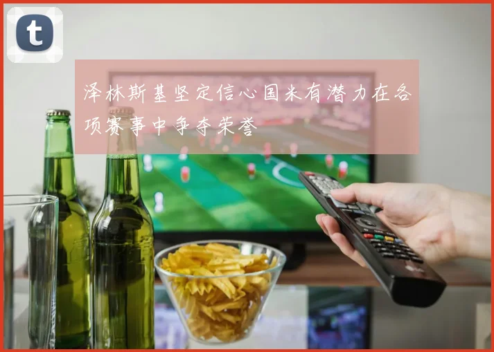 泽林斯基坚定信心国米有潜力在各项赛事中争夺荣誉