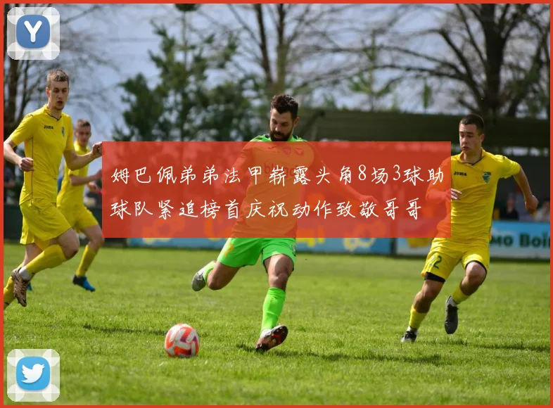 姆巴佩弟弟法甲崭露头角8场3球助球队紧追榜首庆祝动作致敬哥哥